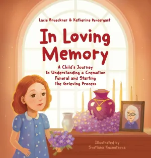 In Loving Memory: A Child's Journey to Understanding a Cremation Funeral and Starting the Grieving Process Hardcover  May 28, 2020